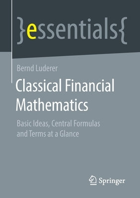 Classical Financial Mathematics: Basic Ideas, Central Formulas and Terms at a Glance by Luderer, Bernd