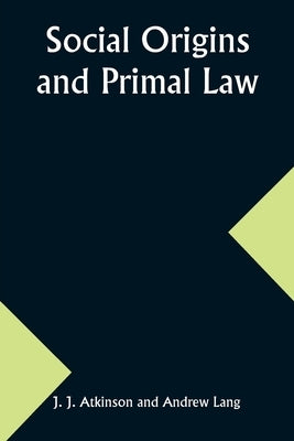 Social Origins and Primal Law by Lang, J. J.