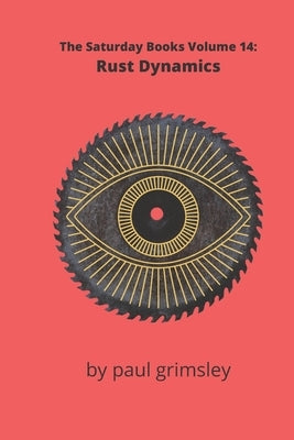 Rust Dynamics: The Saturday Books Volume 14 by Grimsley, Paul