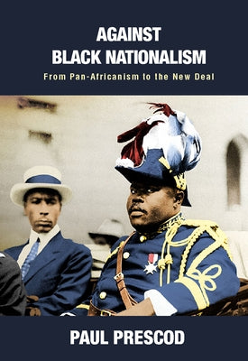 Against Black Nationalism: From Pan-Africanism to the New Deal by Prescod, Paul