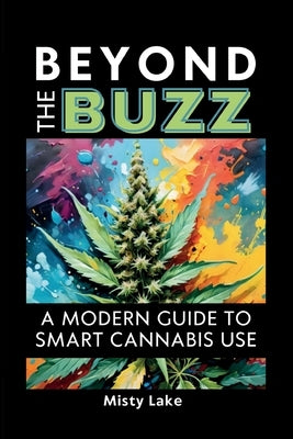 Beyond the Buzz, A Modern Guide to Smart Cannabis Use by Lake, Misty