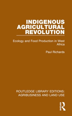 Indigenous Agricultural Revolution: Ecology and Food Production in West Africa by Richards, Paul