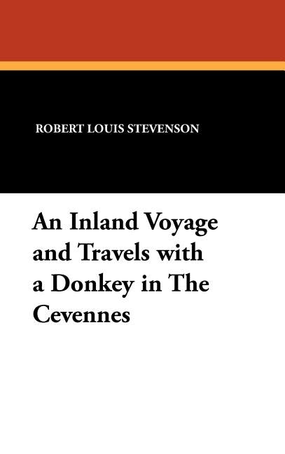 An Inland Voyage and Travels with a Donkey in the Cevennes by Stevenson, Robert Louis