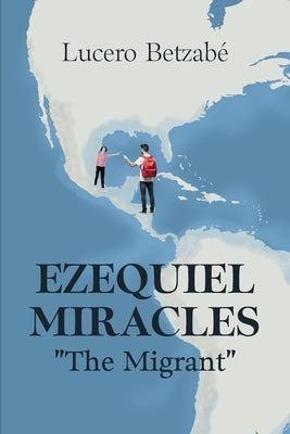 Ezequiel Miracles: "The Migrant" by Betzabé, Lucero