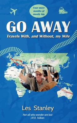 Go Away: Travels With, and Without, my Wife by Stanley, Les