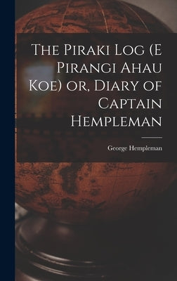 The Piraki log (E Pirangi Ahau koe) or, Diary of Captain Hempleman by Hempleman, George