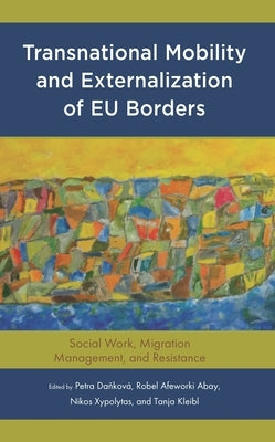 Transnational Mobility and Externalization of EU Borders: Social Work, Migration Management, and Resistance by Danková, Petra
