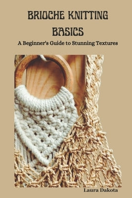 Brioche Knitting Basics: A Beginner's Guide to Stunning Textures by Dakota, Laura