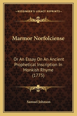 Marmor Norfolciense: Or An Essay On An Ancient Prophetical Inscription In Monkish Rhyme (1775) by Johnson, Samuel