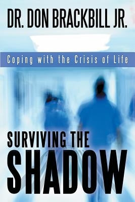 Surviving the Shadow: Coping with the Crisis of Life by Brackbill, Don, Jr.