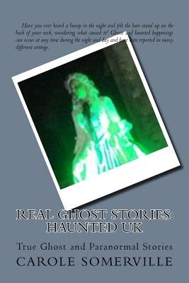 Real Ghost Stories: Haunted UK: True Ghost and Paranormal Stories by Somerville, Carole