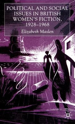 Political and Social Issues in British Women's Fiction, 1928-1968 by Maslen, E.