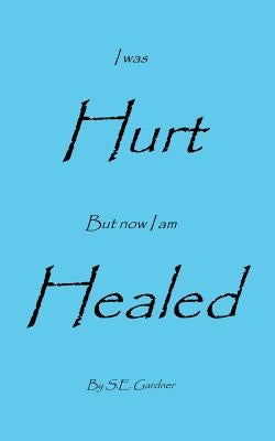 I Was Hurt But Now I Am Healed by Gardner, S. E.