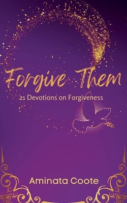 Forgive Them: 21 Devotions on Forgiveness by Coote, Aminata