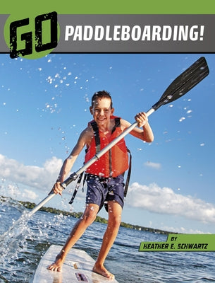 Go Paddleboarding! by Schwartz, Heather E.