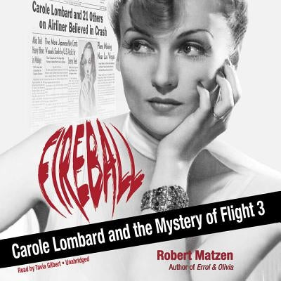 Fireball: Carole Lombard and the Mystery of Flight 3 by Matzen, Robert
