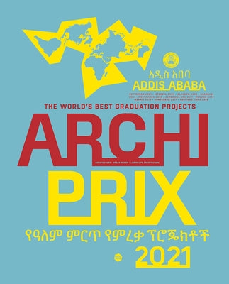 Archiprix International 2021, Addis Ababa: The World's Best Graduation Projects: Architecture, Urban Design, Landscape by Van Der Veen, Henk