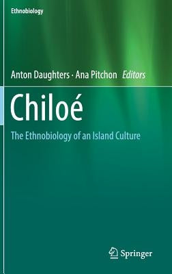 Chiloé: The Ethnobiology of an Island Culture by Daughters, Anton