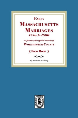 Early Massachusetts Marriages Prior to 1800 (Book #1) by Bailey, Frederick W.