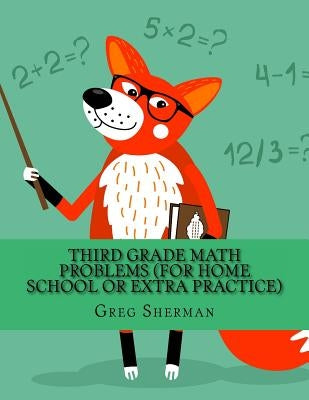 Third Grade Math Problems (For Home School or Extra Practice) by Sherman, Greg