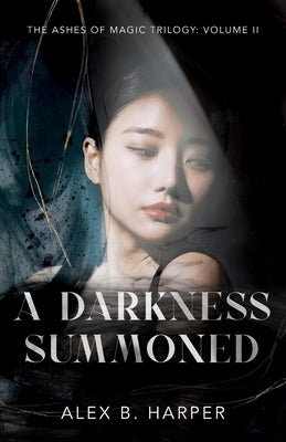 A Darkness Summoned: The Ashes of Magic Trilogy, Volume II by Harper, Alex B.