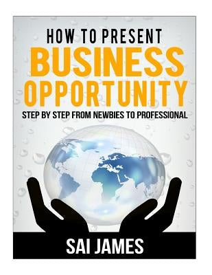 How to present business opportunity Step By Step from: How to present business opportunity Step By Step from by James, Sai