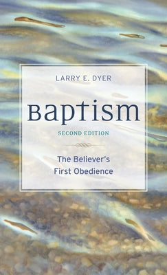 Baptism: The Believer's First Obedience by Dyer, Larry E.