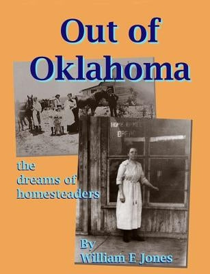 Out of Oklahoma: The Dreams of Homesteaders by Jones, William E.