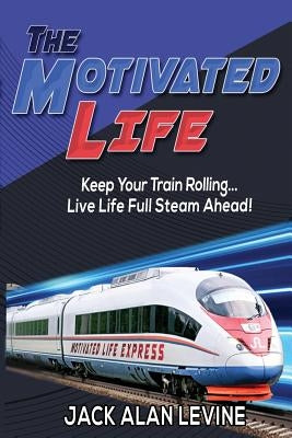 The Motivated Life by Levine, Jack Alan