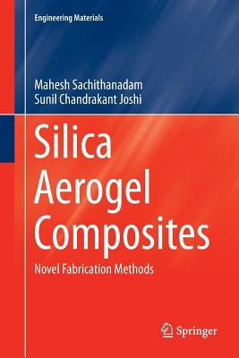 Silica Aerogel Composites: Novel Fabrication Methods by Sachithanadam, Mahesh