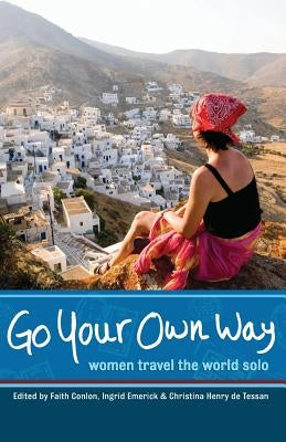 Go Your Own Way: Women Travel the World Solo by Conlon, Faith