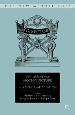 The Medieval Motion Picture: The Politics of Adaptation by Johnston, A.