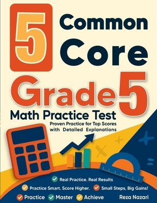 5 Common Core Grade 5 Math Practice: Proven Practice for Top Scores with Detailed Explanations by Nazari