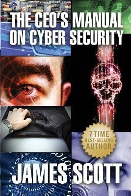 The CEO's Manual on Cyber Security by Scott, James