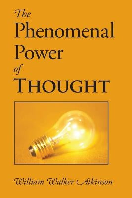 The Phenomenal Power of Thought by Atkinson, William Walker