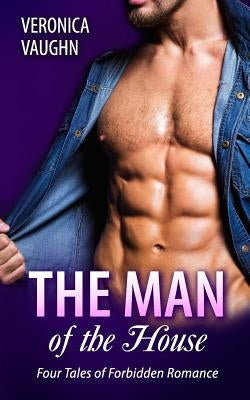The Man of the House: Four Steamy Tales of Forbidden Romance by Vaughn, Veronica