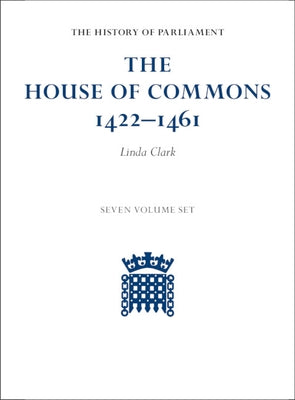 The House of Commons 1422-1461 7 Volume Hardback Set by Clark, Linda