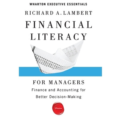 Financial Literacy for Managers: Finance and Accounting for Better Decision-Making by Lambert, Richard A.