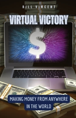 Virtual Victory: Making Money from Anywhere in the World by Vincent, B.
