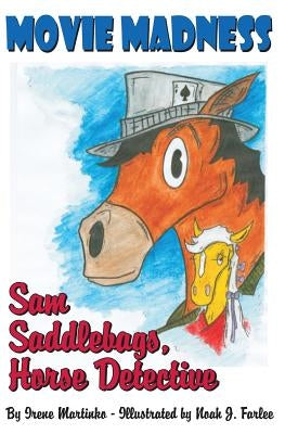 Sam Saddlebags Horse Detective: Book 1: Movie Madness by Martinko, Irene