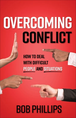Overcoming Conflict: How to Deal with Difficult People and Situations by Phillips, Bob