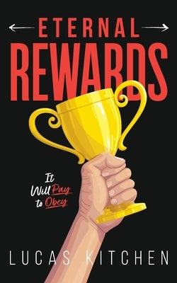 Eternal Rewards: It Will Pay To Obey by Kitchen, Lucas
