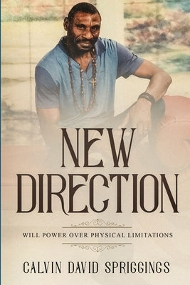 New Direction: Will Power Over Physical Limitations by Spriggings, Calvin David