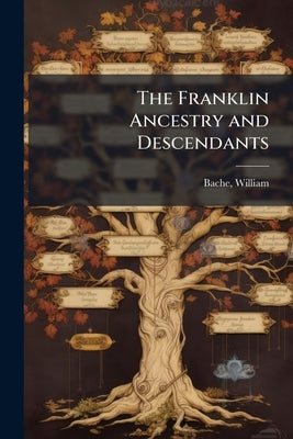 The Franklin Ancestry and Descendants by Bache, William