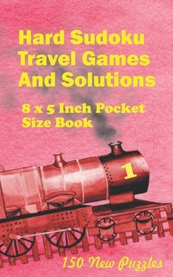 Hard Sudoku Travel Games And Solutions: 8 x 5 Inch Pocket Size Book !50 New Puzzles by Ross, Alexander