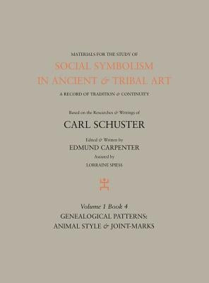 Social Symbolism in Ancient & Tribal Art: Genealogical Patterns: Animal Style & Joint-Marks by Carpenter, Edmund