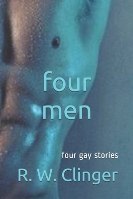 Four Men: Four Gay Stories by Clinger, R. W.