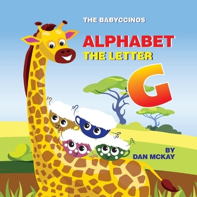 The Babyccinos Alphabet The Letter G by McKay, Dan