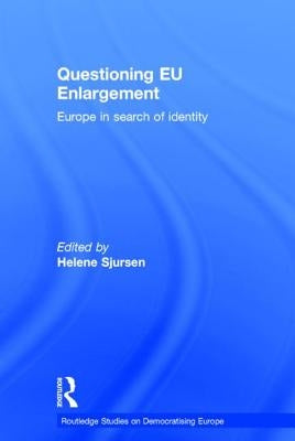 Questioning EU Enlargement: Europe in Search of Identity by Sjursen, Helene
