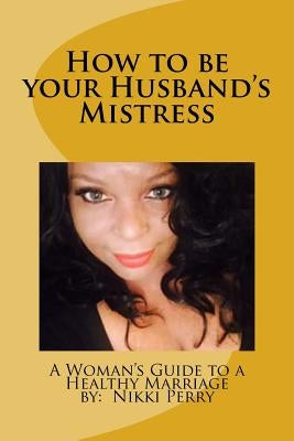 How to be your Husband's Mistress by Perry, Nikki